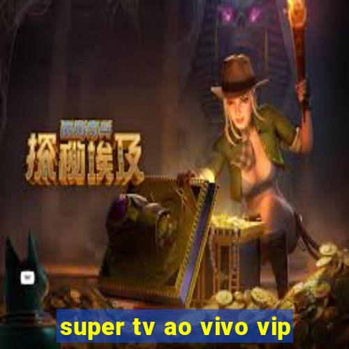 super tv ao vivo vip